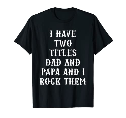 Homme I Have Two Titles Dad And Papa And I Rock Them Both T-Shirt