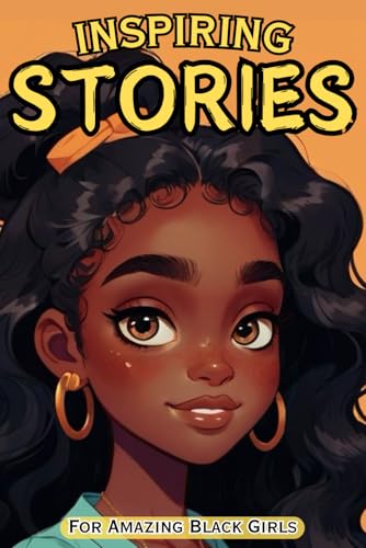 Inspiring Stories For Amazing Black Girls: 30 Motivational Tales of Courage, Perseverance, Problem-Solving, and Friendship