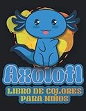 Axolotl Libro para colorear para niños: Divertido, lindo y kawaii & Axolotl páginas para colorear Para los niños, Regalo para los amantes del axolotl, ... los niveles de habilidad, Yummy, Cool.