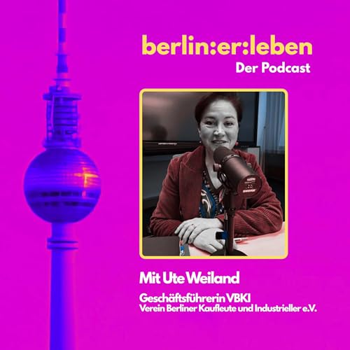 #9 Netzwerk, Mut & Zukunft - wie Ute Weiland Berlins Wirtschaft st&auml;rken will