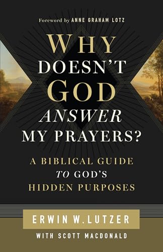 Why Doesn't God Answer My Prayers?: A Biblical Guide to God's Hidden Purposes