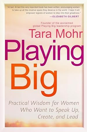 Book cover Playing Big: Practical Wisdom for Women Who Want to Speak Up, Create, and Lead