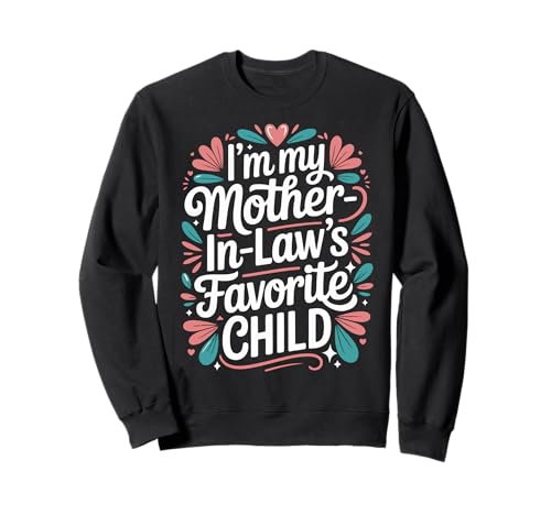 Im my mother in laws favorite child funny favorit son Sweatshirt
