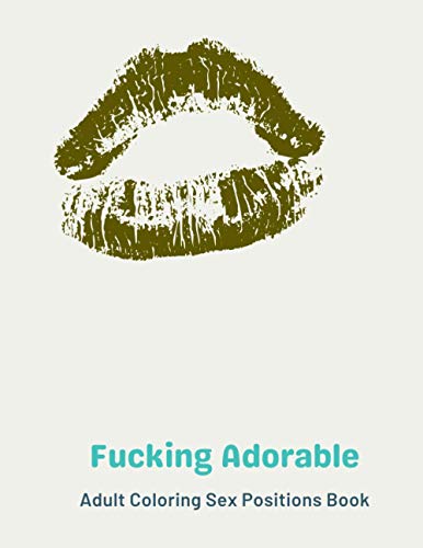 Fucking Adorable: Adult Coloring Sex Positions Book