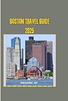 Boston travel guide 2025: Top Landmarks, Secret Spots, and Authentic Cultural Experiences in Beantown B0F62D36C6 Book Cover