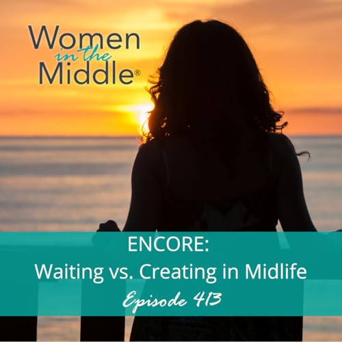 Ep #413: Encore: Waiting VS Creating in Midlife Podcast Por  arte de portada