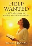  Help Wanted: A Self Guided Journal to Releasing, Reclaiming, and Healing