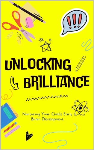 Unlocking Brilliance: Nurturing Your Child's Early Brain Development"