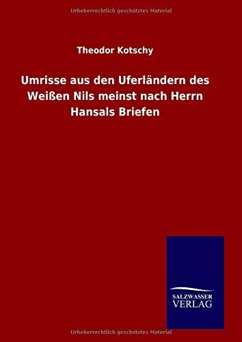 Umrisse aus den Uferländern des Weißen Nils meinst nach Herrn Hansals Briefen