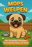 Mops Welpen: Der komplette Ratgeber für Erziehung...
