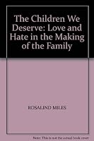 The Children We Deserve: Love and Hate in the Making of the Family 0002550253 Book Cover