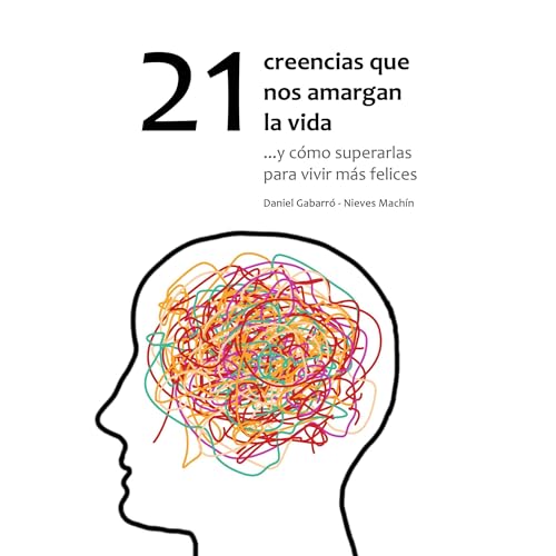 21 creencias que nos amargan la vida [21 Beliefs That Make Our Lives Bitter]