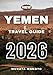 Yemen Travel Guide 2026 (Yemen Travel Guide 2026 Series)