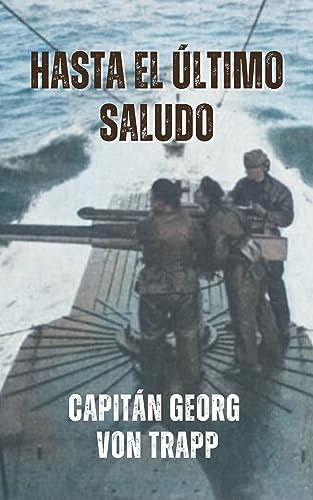 Hasta el último saludo: Memorias de un comandante del submarinos austríaco (Spanish Edition)