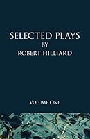 SELECTED PLAYS by R0BERT HILLIARD: Volume One 098424896X Book Cover