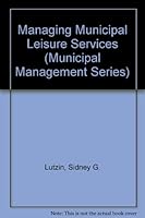 Managing Municipal Leisure Services (Municipal management series) 0873260236 Book Cover