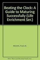 Beating the Clock: A Guide to Maturing Successfully 0801062055 Book Cover