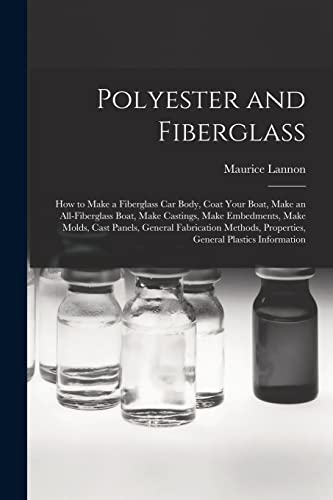 Polyester and Fiberglass: How to Make a Fiberglass Car Body, Coat Your Boat, Make an All-fiberglass Boat, Make Castings, Make Embedments, Make Molds, ... Properties, General Plastics Information