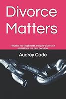 Divorce Matters: Help for hurting hearts and why divorce is sometimes the best decision. 1520684789 Book Cover