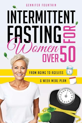 Intermittent Fasting for Women over 50: Unlock the Secret to Ageless Vitality and Effortless Weight