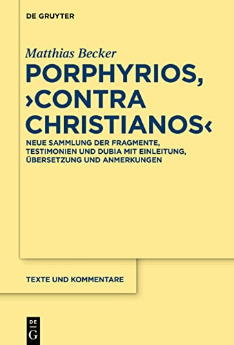 Porphyrios, Contra Christianos: Neue Sammlung Der Fragmente, Testimonien Und Dubia Mit Einleitung, Übersetzung Und Anmerkungen (Texte Und Kommentare: Eine altertumswissenschaftliche Reihe, 52)