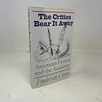 The Critics Bear it Away: American Fiction and the Academy 0679404139 Book Cover