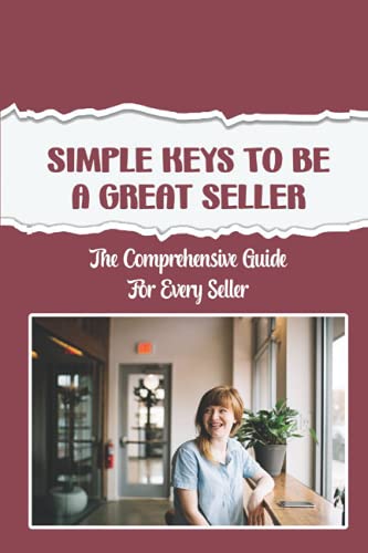 Simple Keys To Be A Great Seller: The Comprehensive Guide