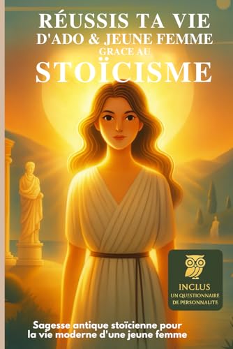 RÉUSSIS TA VIE D’ADO & JEUNE FEMME GRÂCE AU STOICISME: Sagesse antique stoïcienne pour la vie moderne d’une jeune femme