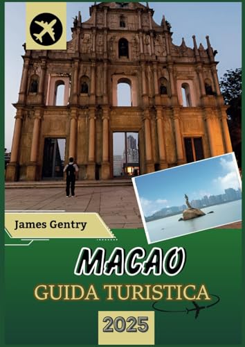 GUIDA TURISTICA DI MACAO 2025-2026: Dai templi antichi ai casinò moderni Scopri la miscela unica di cultura portoghese e cinese in una città come nessun'altra (Italian Edition)