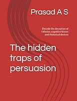 The hidden traps of persuasion: Decode the deception of fallacies, cognitive biases and rhetorical devices B0C47TGVPC Book Cover