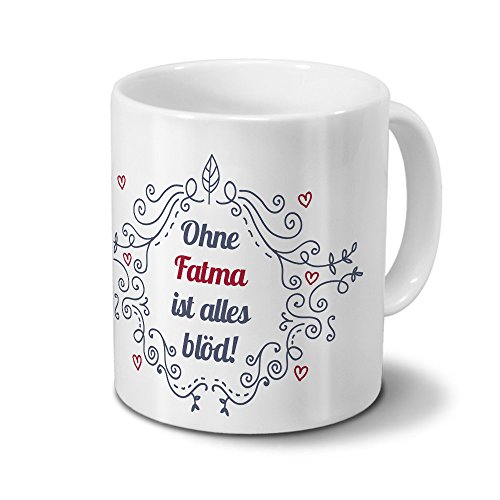 digital print Tasse mit Namen Fatma - Motiv Ohne Fatma ist Alles blöd - Ornamente Design - Namenstasse, Kaffeebecher, Mug, Becher, Kaffeetasse - Farbe Weiß