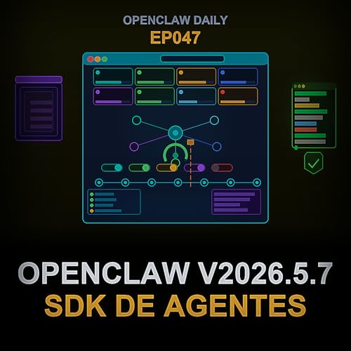Epis&oacute;dio 47: OpenClaw v2026.5.7, Sandboxes do Agents SDK e Seguran&ccedil;a do Gemini CLI
