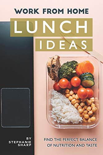 Work From Home Lunch Ideas: Find The Perfect Balance Of Nutrition And Taste
