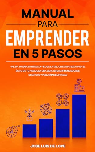 Manual para emprender en 5 pasos: Valida tu idea sin riesgo y elige la mejor estrategia para el ...