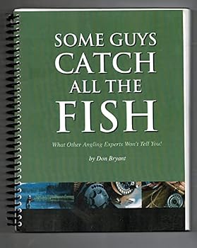 Some Guys Catch All the Fish: What Other Angling Experts Won't Tell You!