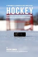 Il programma di allenamento di forza completo per l'Hockey: Aumenta potenza, velocita, agilita e resistenza attraverso un allenamento di forza ed Un'alimentazione adeguata 1519510853 Book Cover