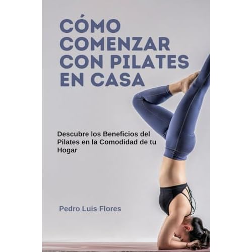 Cómo Comenzar con Pilates en Casa: Descubre los Beneficios del Pilates en la Comodidad de tu Hogar