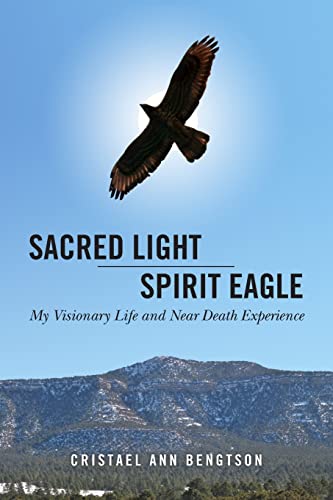 Sacred Light Spirit Eagle: My Visionary Life and Near Death Experience