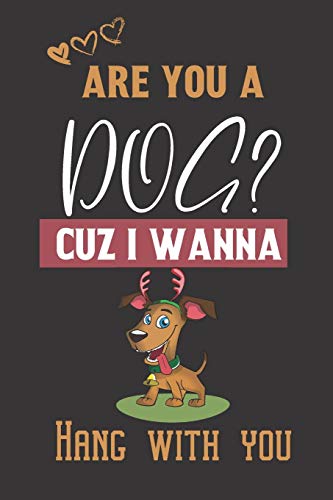 Are you a DOG? Cuz i wanna hang with you: Cute & funny Dog gifts for mom and Dog Lovers: blank Lined notebook/Journal to write in