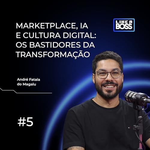 Marketplace, IA e cultura digital: os bastidores da transforma&ccedil;&atilde;o do Magalu com Andr&eacute; Fatala