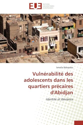 Vulnérabilité des adolescents dans les quartiers précaires d'Abidjan: Identité et déviance (Omn.Univ.Europ.) (French Edition)