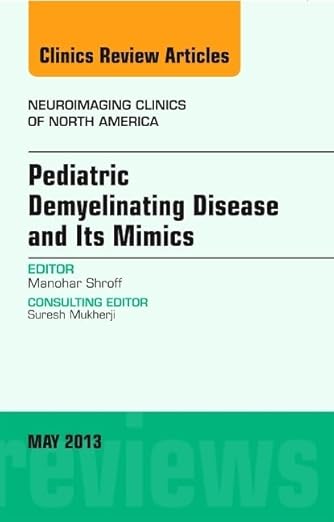 Pediatric Demyelinating Disease and its Mimics, An Issue of Neuroimaging Clinics (Volume 23-2) (The Clinics: Radiology, Volume 23-2)