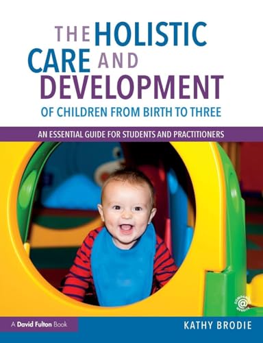 The Holistic Care and Development of Children from Birth to Three: An Essential Guide for Students and Practitioners