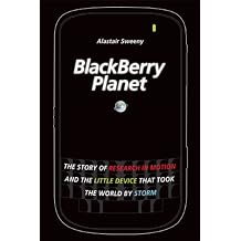 BlackBerry Planet The Story of Research in Motion and the Little Device that Took the World by Storm