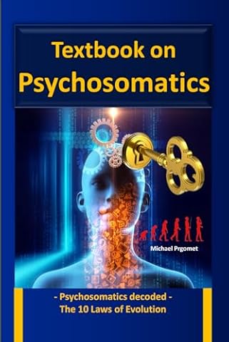 Textbook on Psychosomatics: - Psychosomatics decoded - The 10 Laws of Evolution - New knowledge for the field of psychology and psychotherapy