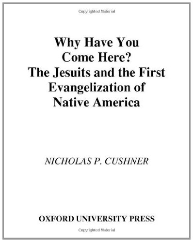 Why Have You Come Here?: The Jesuits and the First Evangelization of Native America