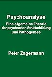  PSYCHOANALYSE: Eine allgemeine Theorie der psychischen Strukturbildung und Pathogenese