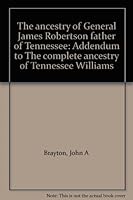 The ancestry of General James Robertson "father of Tennessee": Addendum to The complete ancestry of Tennessee Williams B0006PFPVI Book Cover