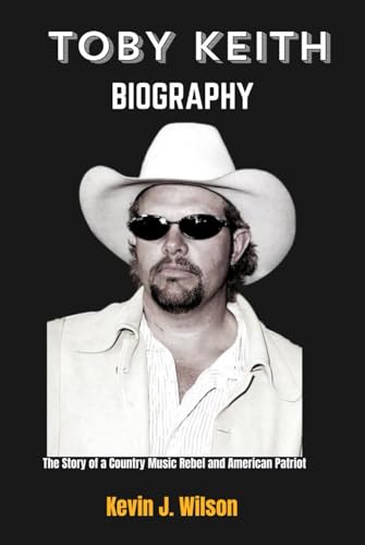 Toby Keith Biography: The Story of a Country Music Rebel and American Patriot