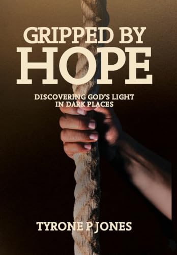 Gripped By Hope: DISCOVERING GOD’S LIGHT IN DARK PLACES